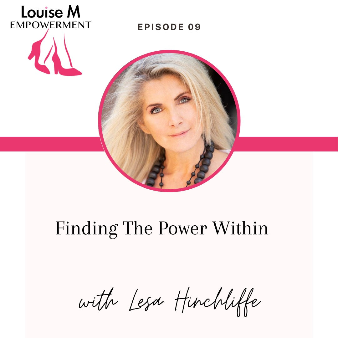 Louise M Empowerment podcast series with Lesa Hinchcliffe -Finding The Power Within